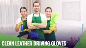 How to Clean Leather Driving Gloves with Expert Tips_result
